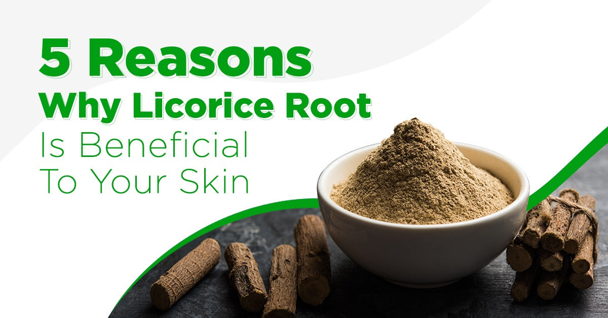 5 Reasons Why Licorice Root Is Beneficial To Your Skin
